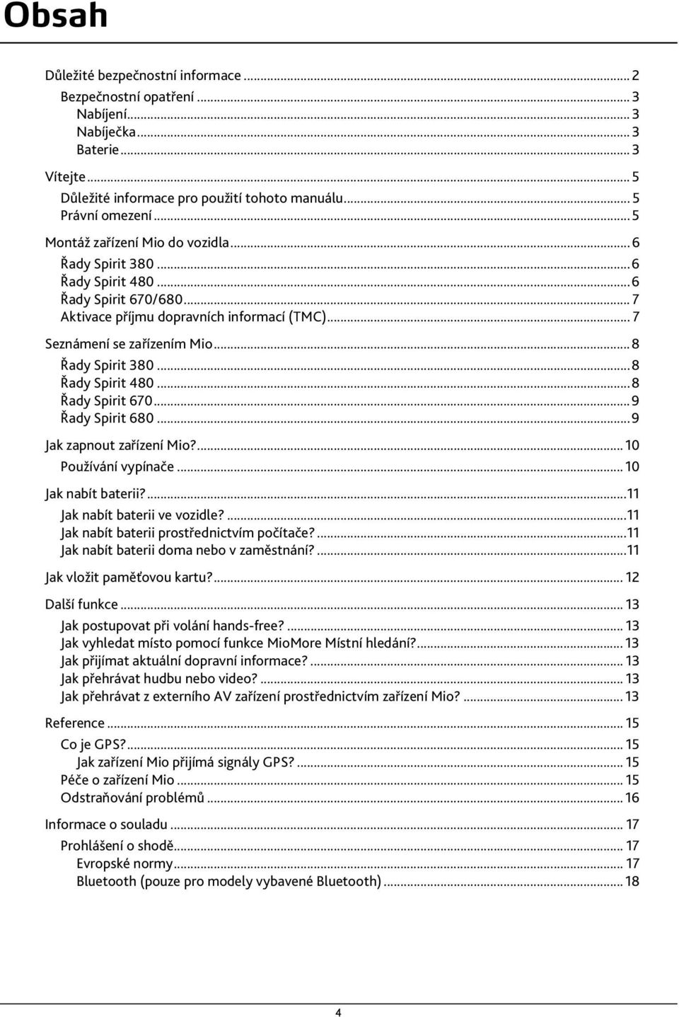 ..8 Řady Spirit 480...8 Řady Spirit 670...9 Řady Spirit 680...9 Jak zapnout zařízení Mio?... 10 Používání vypínače... 10 Jak nabít baterii?...11 Jak nabít baterii ve vozidle?