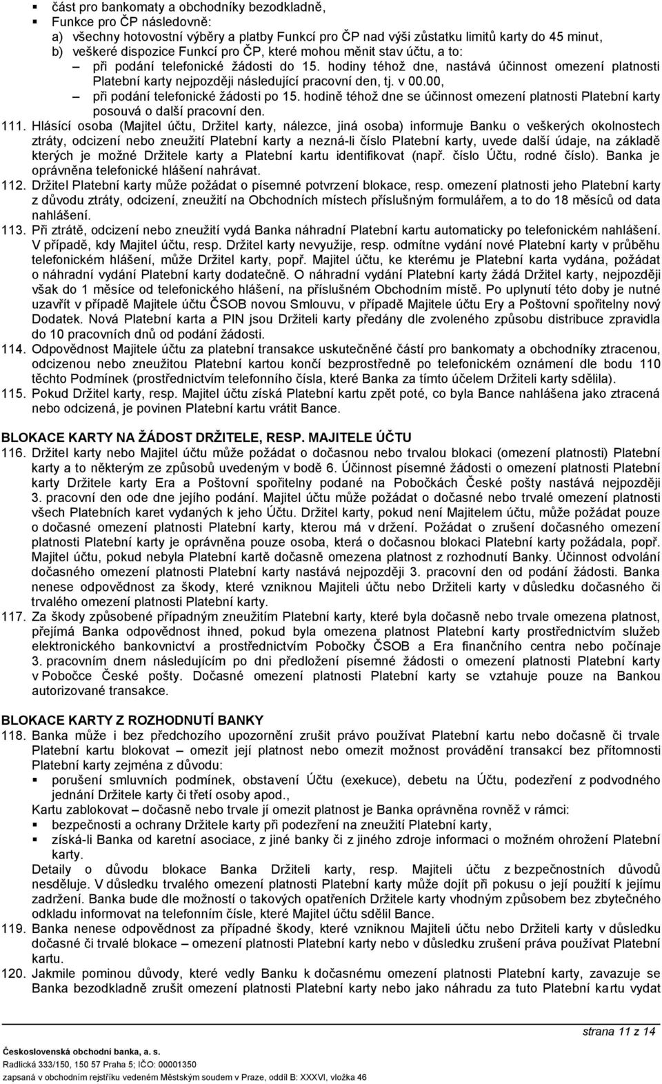 00, při podání telefonické žádosti po 15. hodině téhož dne se účinnost omezení platnosti Platební karty posouvá o další pracovní den. 111.