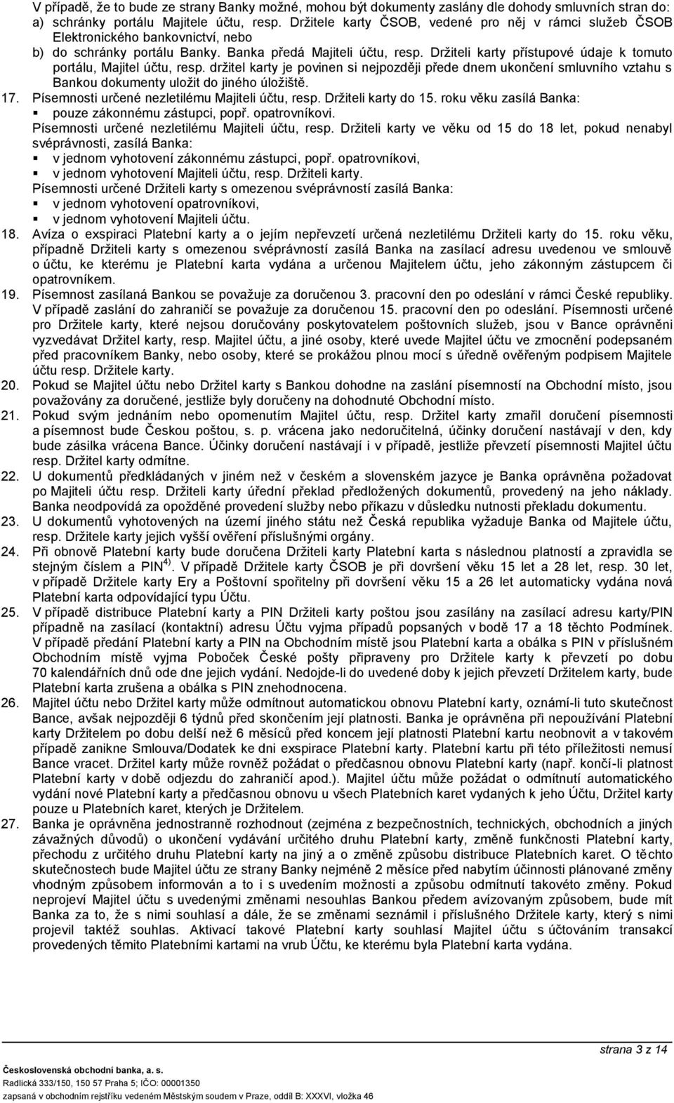 Držiteli karty přístupové údaje k tomuto portálu, Majitel účtu, resp. držitel karty je povinen si nejpozději přede dnem ukončení smluvního vztahu s Bankou dokumenty uložit do jiného úložiště. 17.