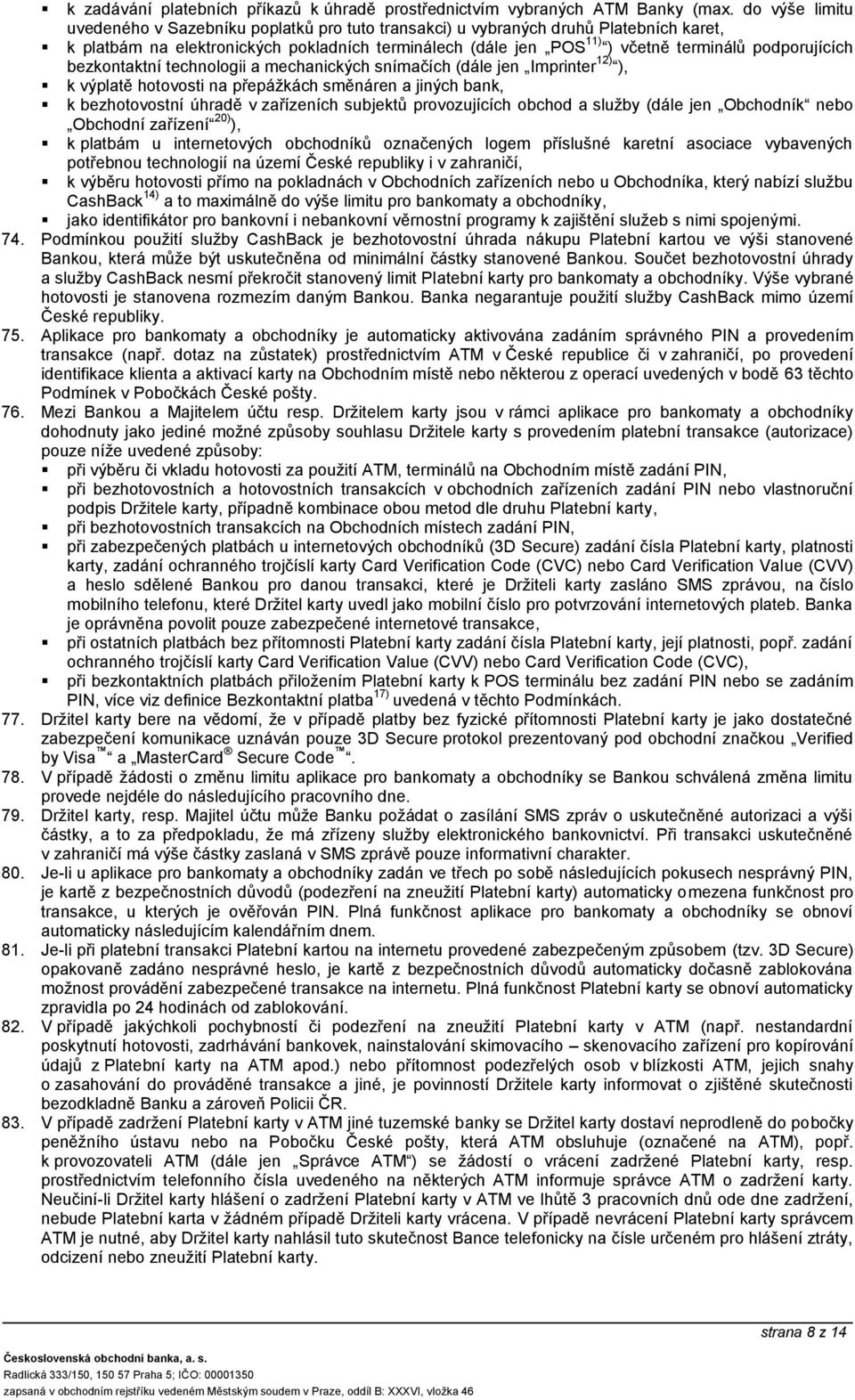 podporujících bezkontaktní technologii a mechanických snímačích (dále jen Imprinter 12) ), k výplatě hotovosti na přepážkách směnáren a jiných bank, k bezhotovostní úhradě v zařízeních subjektů