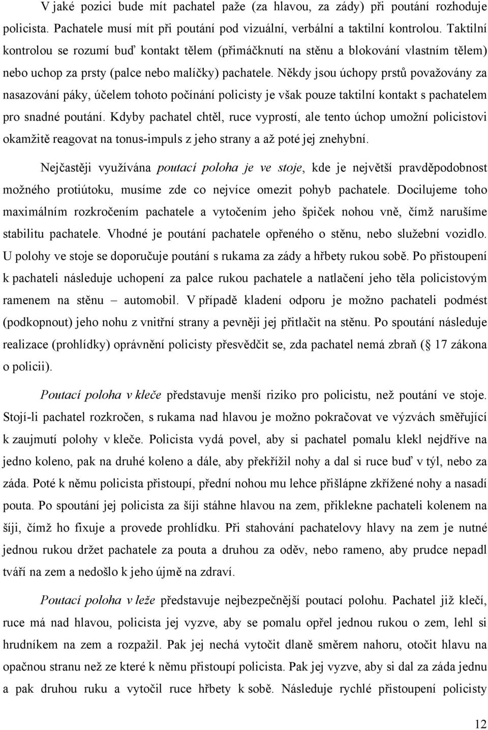 Někdy jsou úchopy prstů považovány za nasazování páky, účelem tohoto počínání policisty je však pouze taktilní kontakt s pachatelem pro snadné poutání.