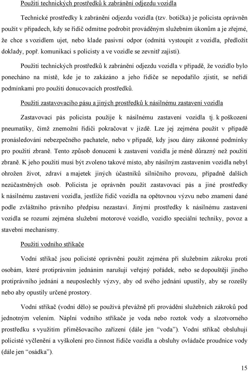 vozidla, předložit doklady, popř. komunikaci s policisty a ve vozidle se zevnitř zajistí).