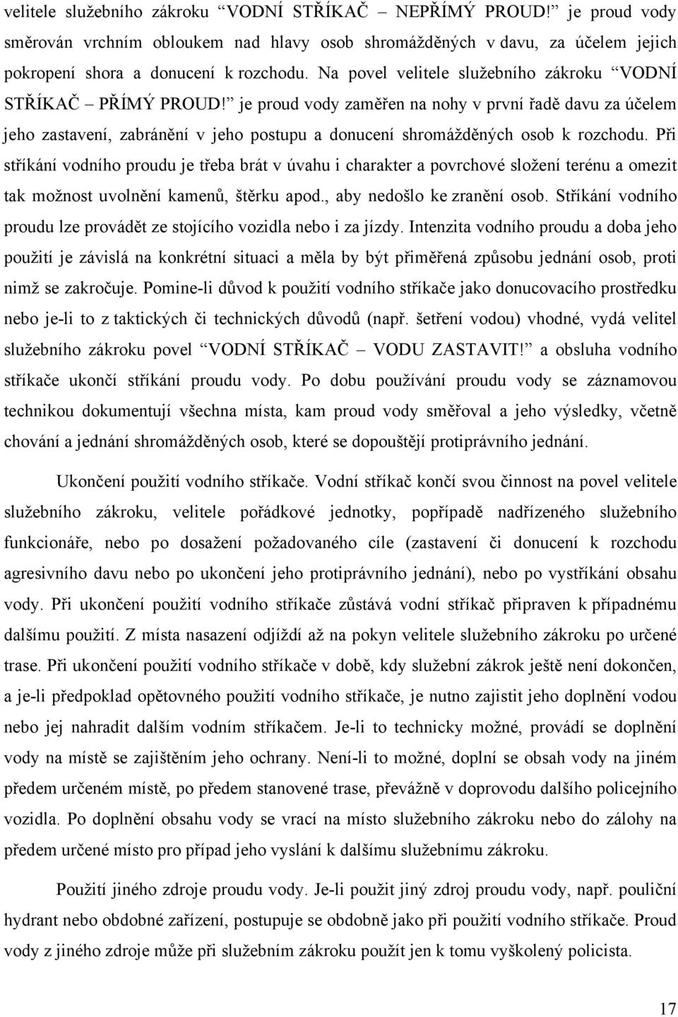 je proud vody zaměřen na nohy v první řadě davu za účelem jeho zastavení, zabránění v jeho postupu a donucení shromážděných osob k rozchodu.