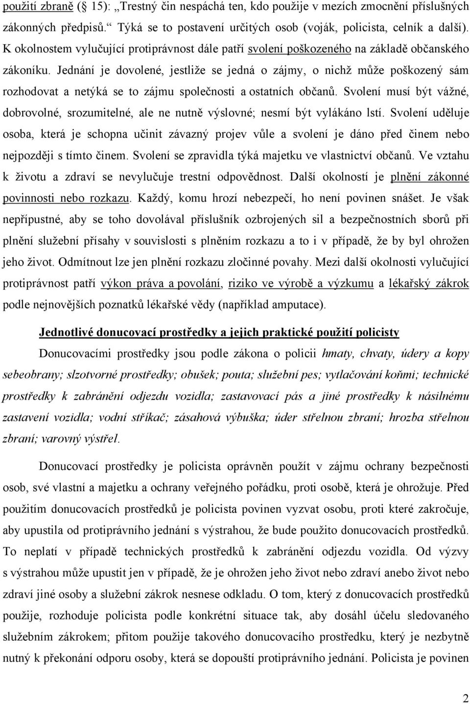 Jednání je dovolené, jestliže se jedná o zájmy, o nichž může poškozený sám rozhodovat a netýká se to zájmu společnosti a ostatních občanů.