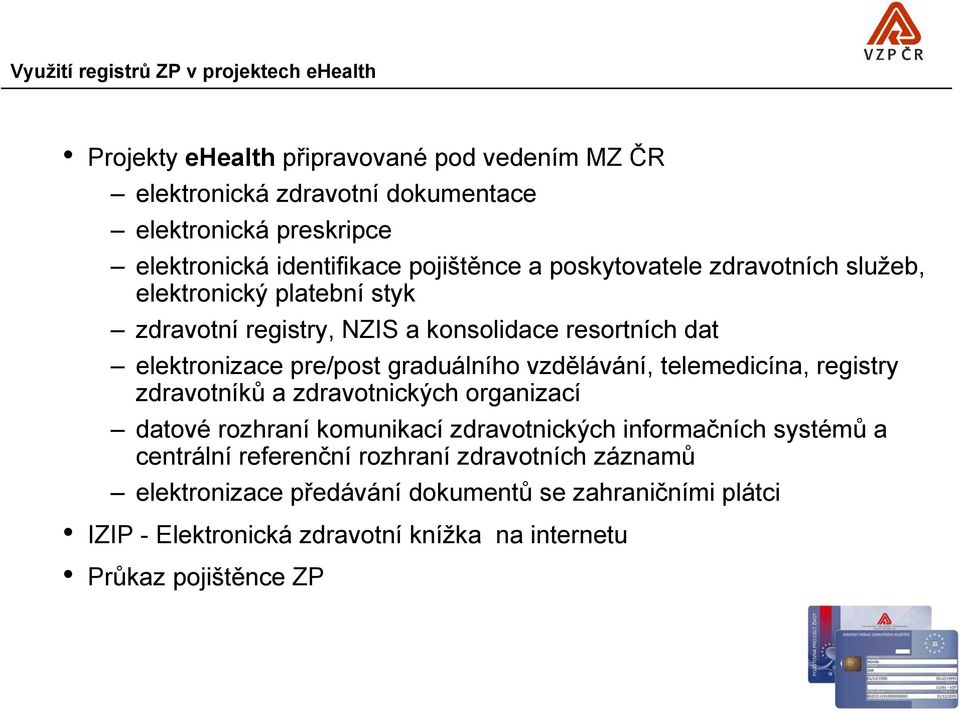 graduálního vzdělávání, telemedicína, registry zdravotníků a zdravotnických organizací datové rozhraní komunikací zdravotnických informačních systémů a centrální