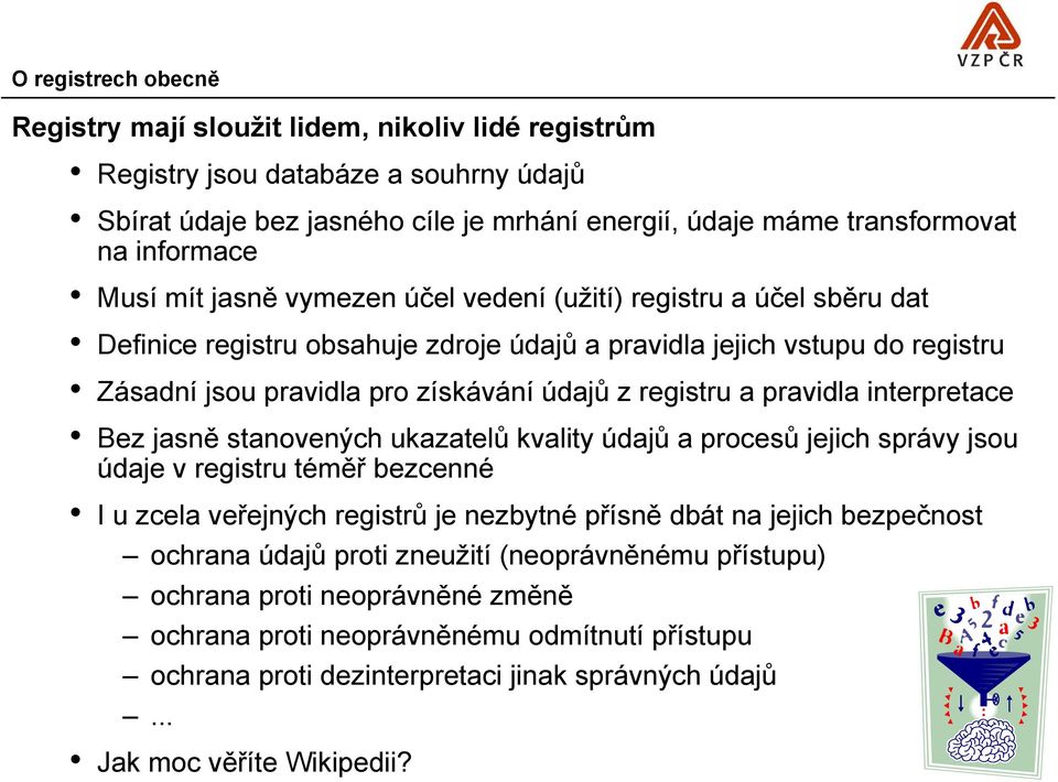 a pravidla interpretace Bez jasně stanovených ukazatelů kvality údajů a procesů jejich správy jsou údaje v registru téměř bezcenné I u zcela veřejných registrů je nezbytné přísně dbát na jejich