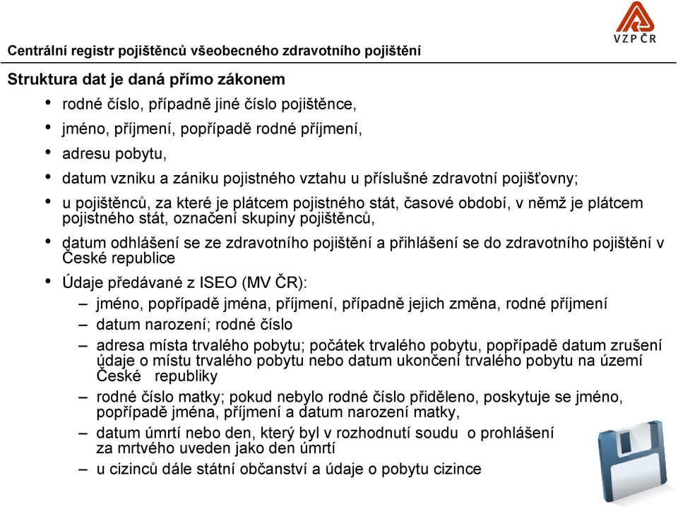 pojištěnců, datum odhlášení se ze zdravotního pojištění a přihlášení se do zdravotního pojištění v České republice Údaje předávané z ISEO (MV ČR): jméno, popřípadě jména, příjmení, případně jejich