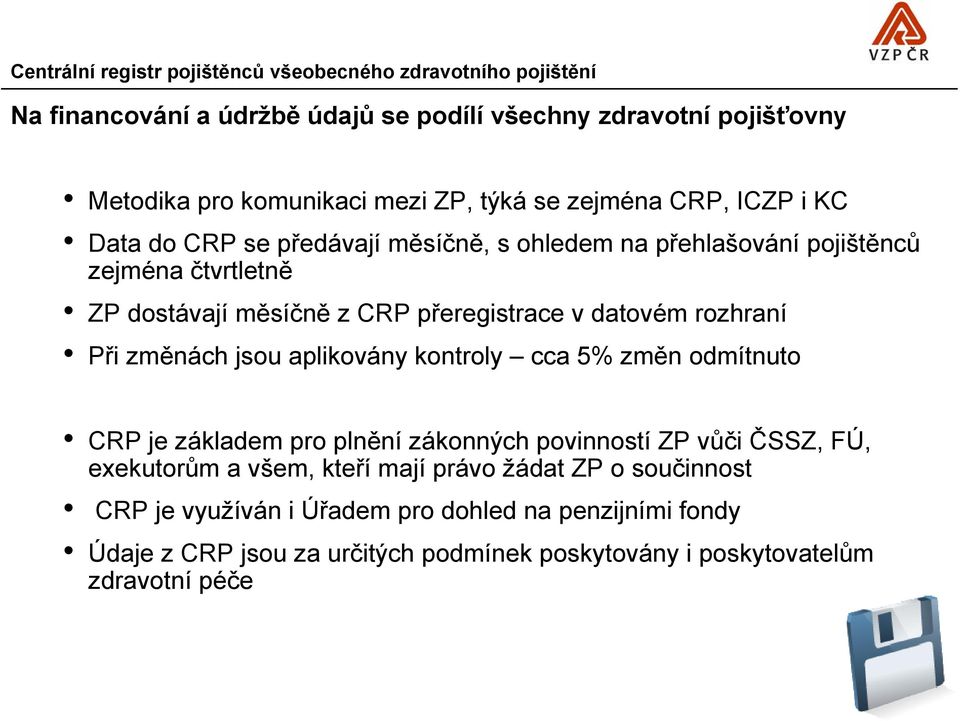 datovém rozhraní Při změnách jsou aplikovány kontroly cca 5% změn odmítnuto CRP je základem pro plnění zákonných povinností ZP vůči ČSSZ, FÚ, exekutorům a všem, kteří