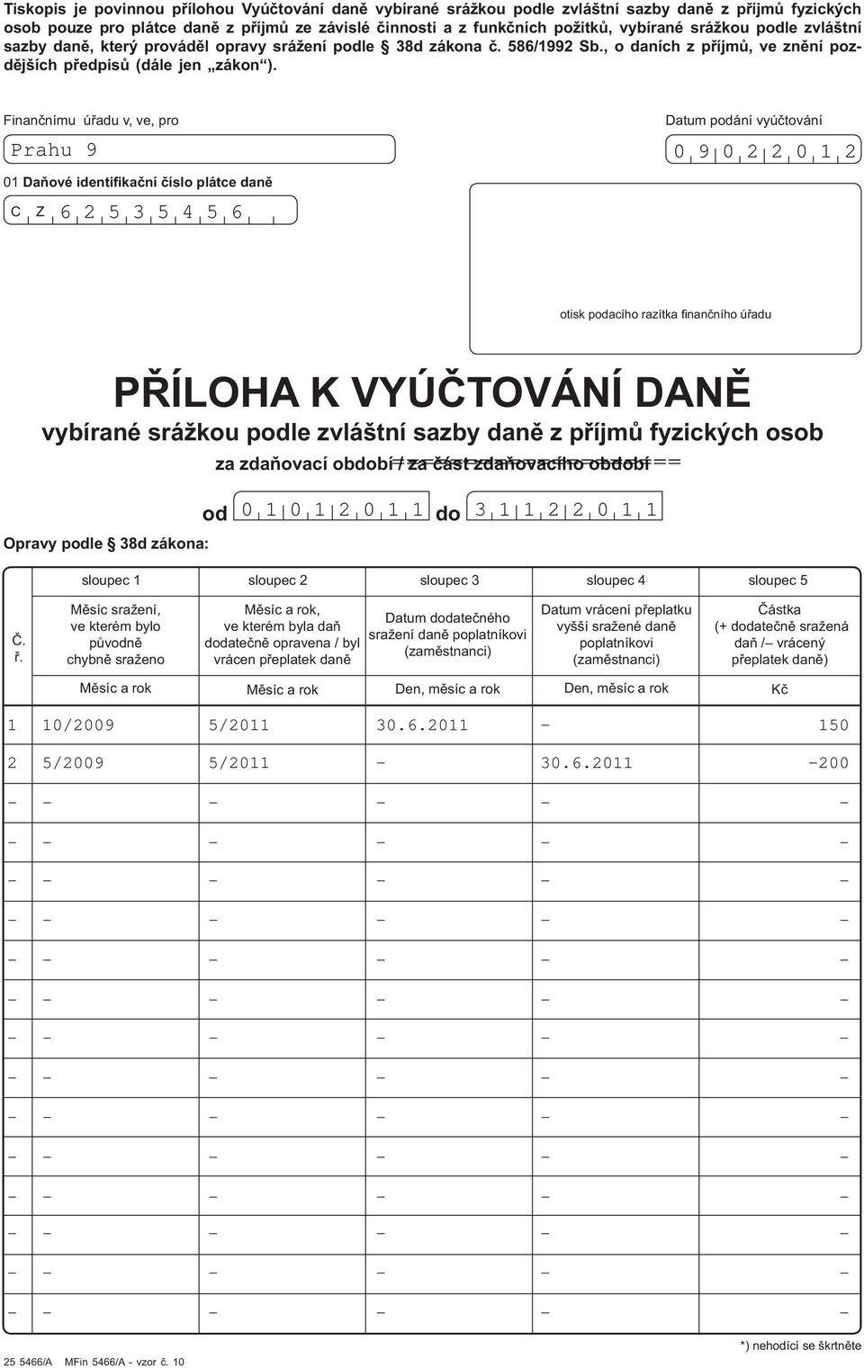 Finan nímu ú adu v, ve, pro Prahu 9 0 Da ové identi ka ní íslo plátce dan C Z 6 2 5 3 5 4 5 6 Datum podání vyú tování otisk podacího razítka nan ního ú adu P ÍLOHA K VYÚ TOVÁNÍ DAN vybírané srážkou