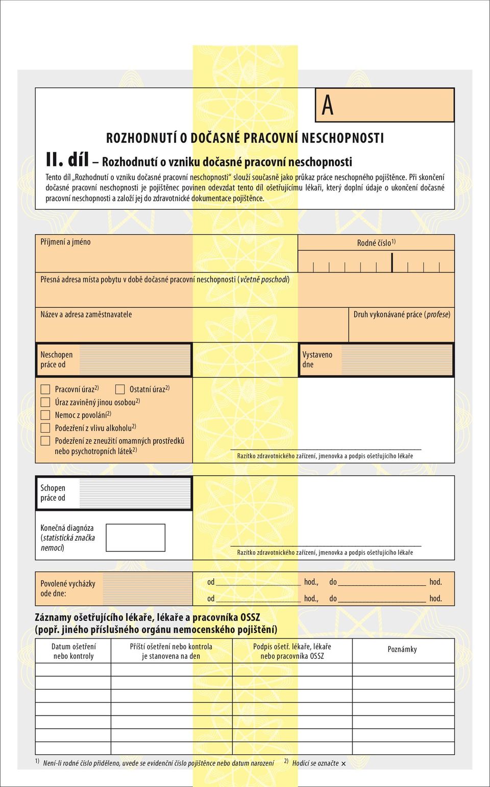 Při skončení dočasné pracovní neschopnosti je pojištěnec povinen odevzdat tento díl ošetřujícímu lékaři, který doplní údaje o ukončení dočasné pracovní neschopnosti a založí jej do zdravotnické