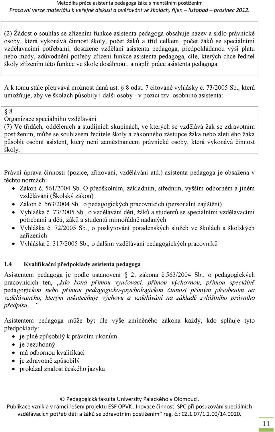 škole dosáhnout, a náplň práce asistenta pedagoga. A k tomu stále přetrvává možnost daná ust. 8 odst. 7 citované vyhlášky č. 73/2005 Sb.