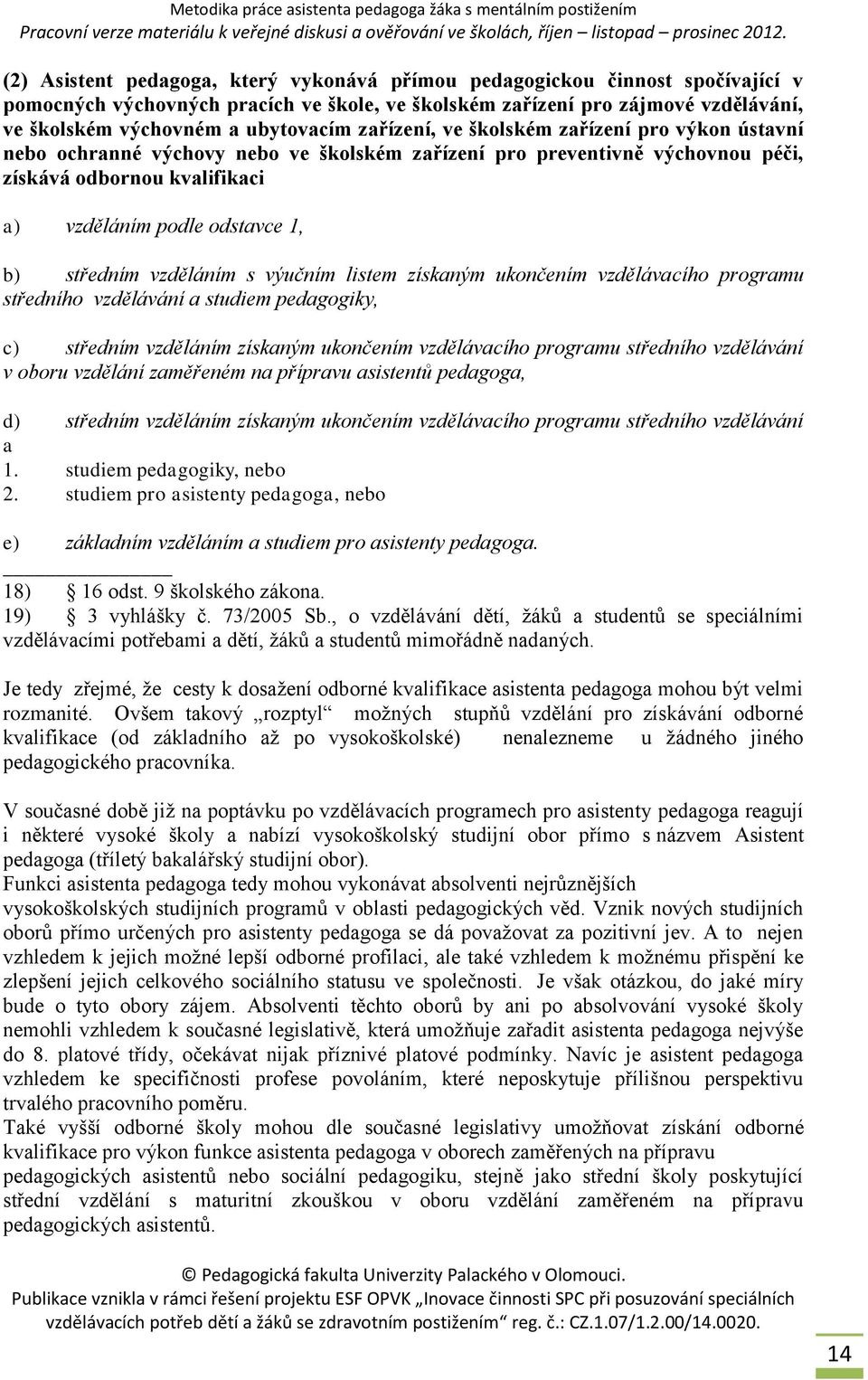 středním vzděláním s výučním listem získaným ukončením vzdělávacího programu středního vzdělávání a studiem pedagogiky, c) středním vzděláním získaným ukončením vzdělávacího programu středního