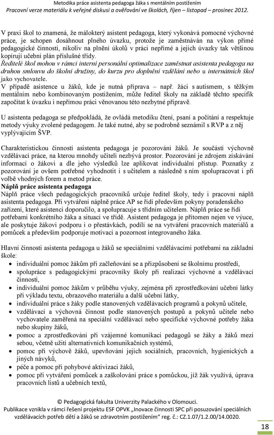 Ředitelé škol mohou v rámci interní personální optimalizace zaměstnat asistenta pedagoga na druhou smlouvu do školní družiny, do kurzu pro doplnění vzdělání nebo u internátních škol jako vychovatele.