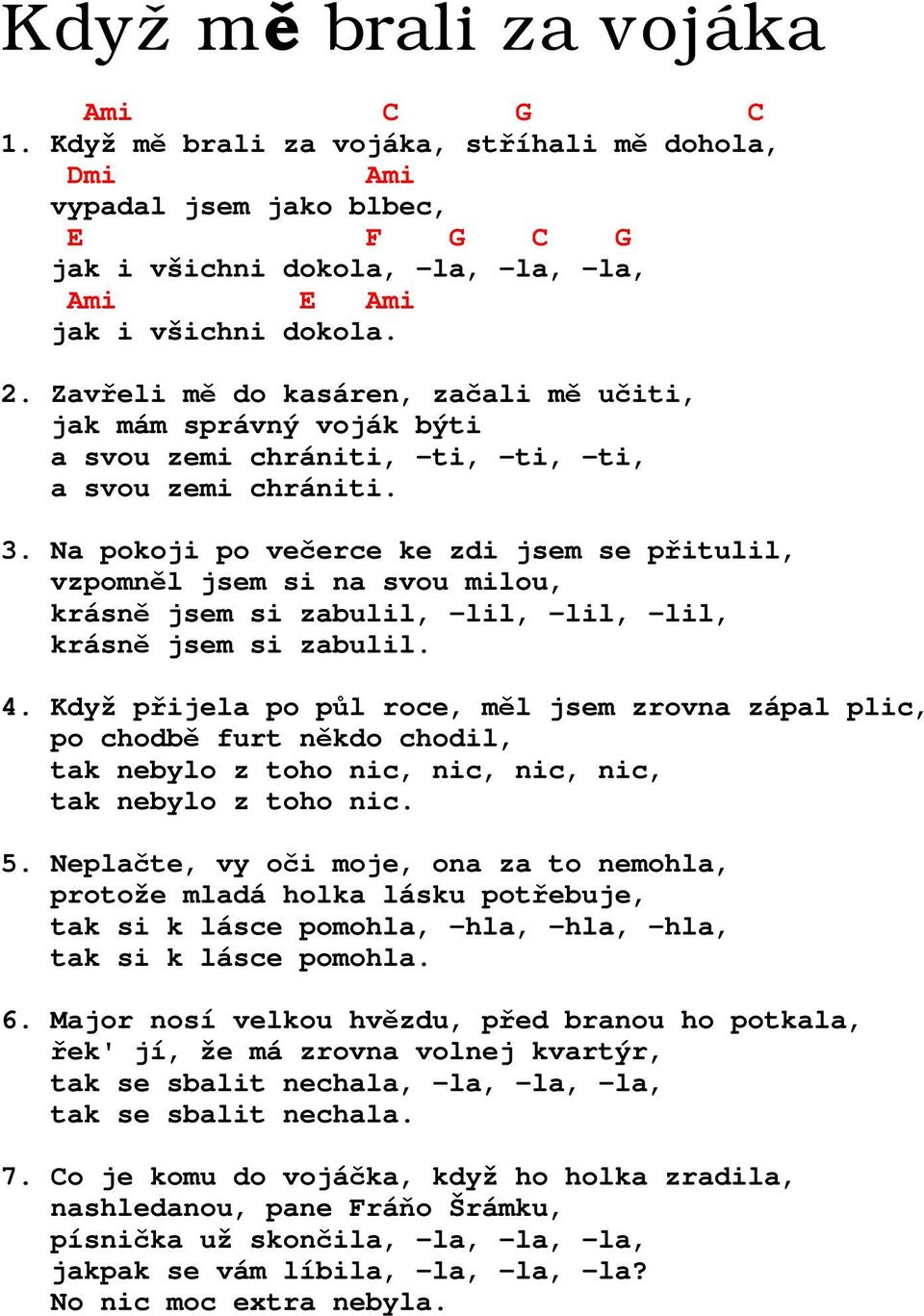 Na pokoji po večerce ke zdi jsem se přitulil, vzpomněl jsem si na svou milou, krásně jsem si zabulil, -lil, -lil, -lil, krásně jsem si zabulil. 4.