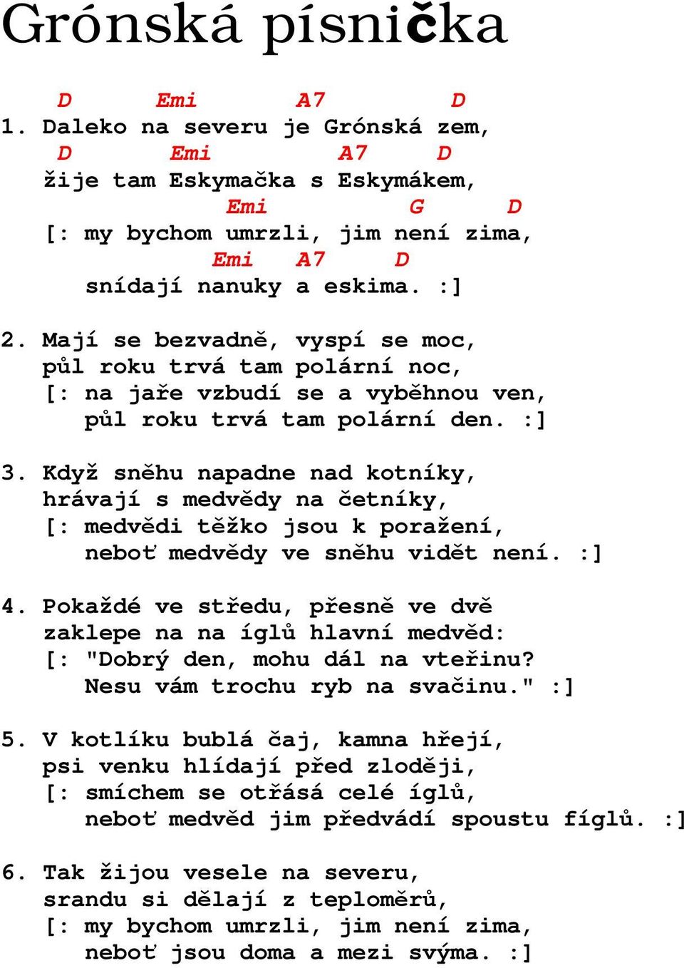 Když sněhu napadne nad kotníky, hrávají s medvědy na četníky, [: medvědi těžko jsou k poražení, neboť medvědy ve sněhu vidět není. :] 4.