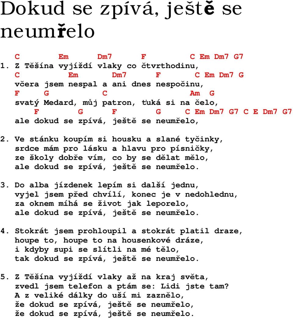 se neumřelo, 2. Ve stánku koupím si housku a slané tyčinky, srdce mám pro lásku a hlavu pro písničky, ze školy dobře vím, co by se dělat mělo, ale dokud se zpívá, ještě se neumřelo. 3.