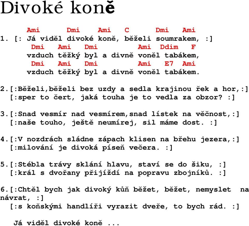 [:Běželi,běželi bez uzdy a sedla krajinou řek a hor,:] [:sper to čert, jaká touha je to vedla za obzor? :] 3.