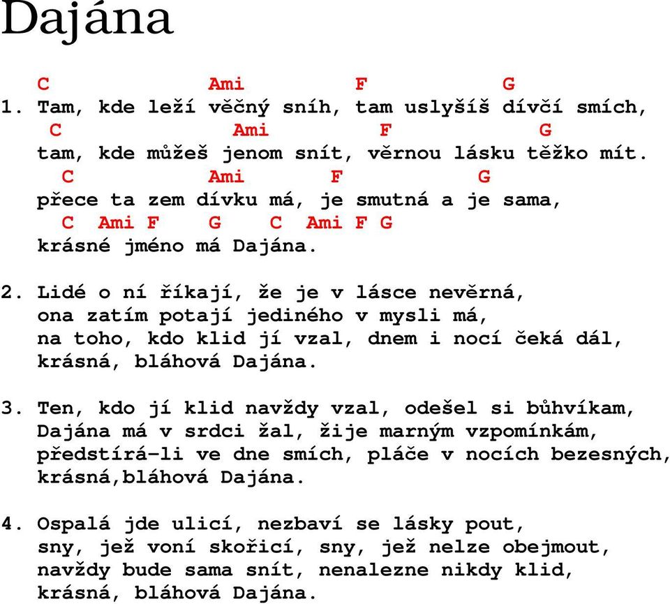 Lidé o ní říkají, že je v lásce nevěrná, ona zatím potají jediného v mysli má, na toho, kdo klid jí vzal, dnem i nocí čeká dál, krásná, bláhová Dajána. 3.