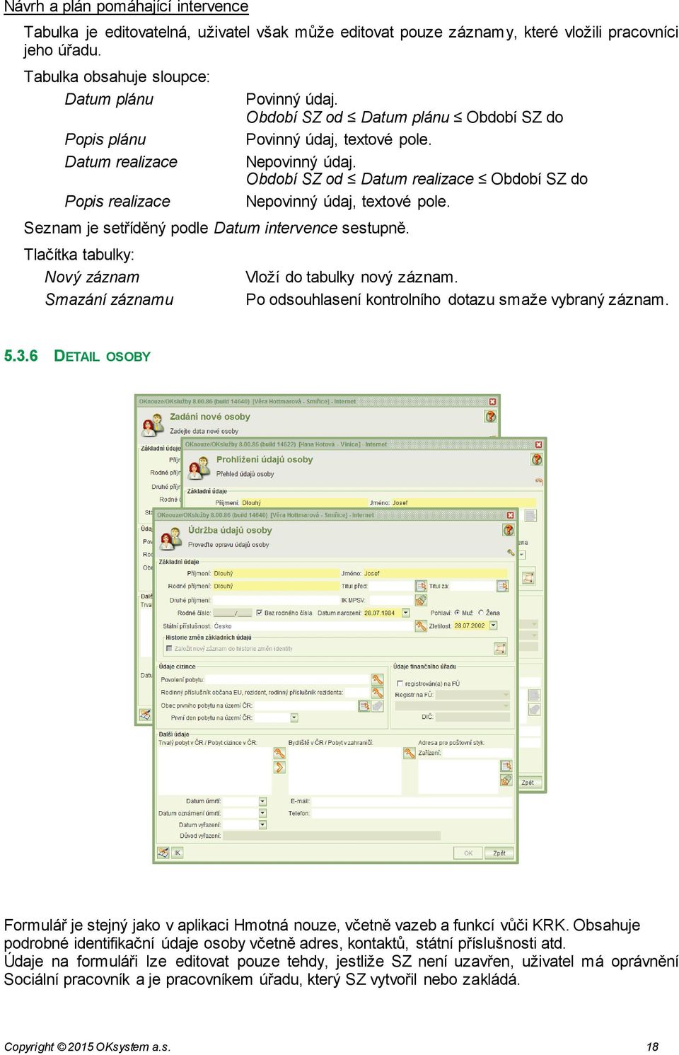 Období SZ od Datum plánu Období SZ do Povinný údaj, textové pole. Nepovinný údaj. Období SZ od Datum realizace Období SZ do Nepovinný údaj, textové pole. Vloží do tabulky nový záznam.