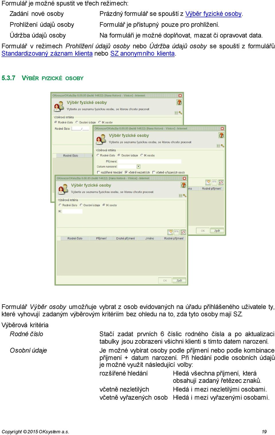 Formulář v režimech Prohlížení údajů osoby nebo Údržba údajů osoby se spouští z formulářů Standardizovaný záznam klienta nebo SZ anonymního klienta. 5.3.