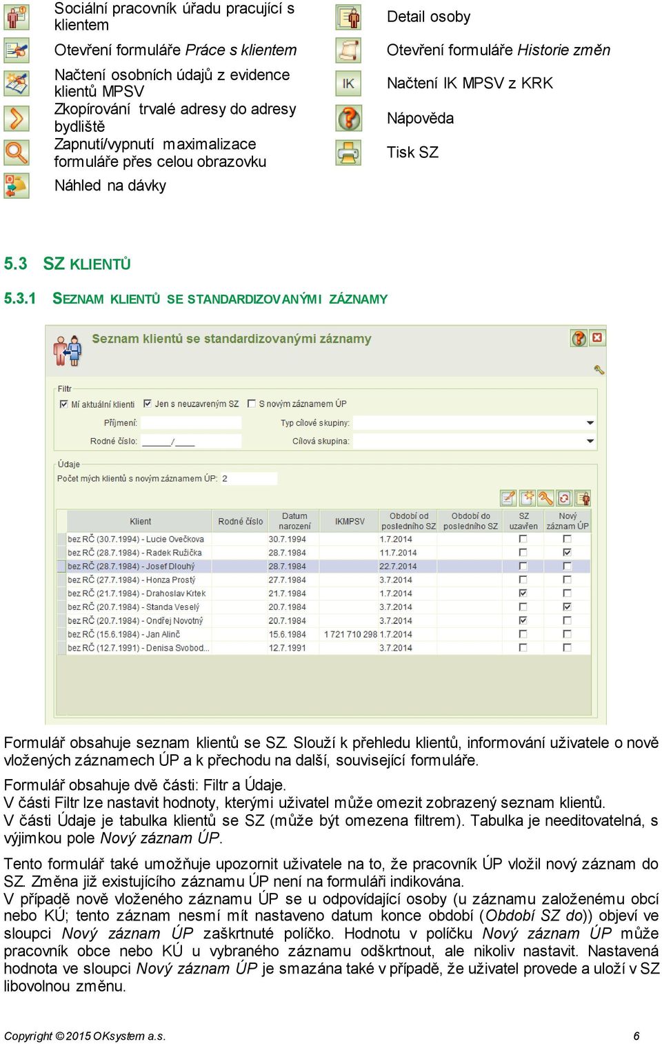 SZ KLIENTŮ 5.3.1 SEZNAM KLIENTŮ SE STANDARDIZOVANÝMI ZÁZNAMY Formulář obsahuje seznam klientů se SZ.