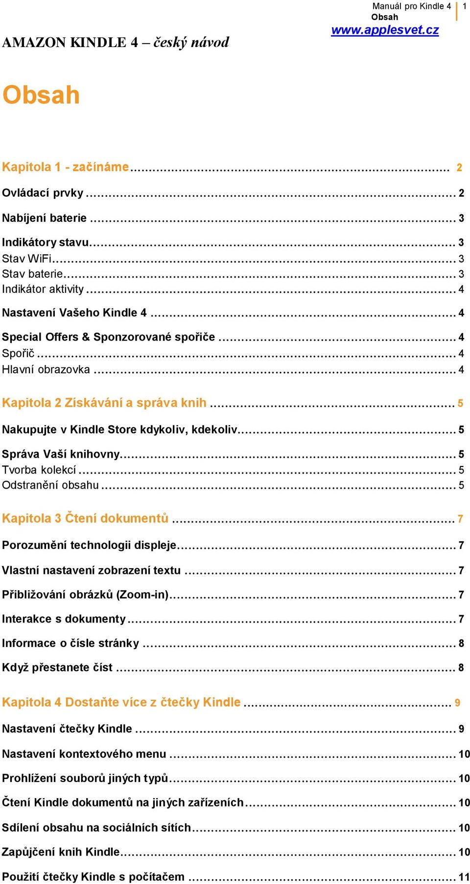 .. 5 Nakupujte v Kindle Store kdykoliv, kdekoliv... 5 Správa Vaší knihovny... 5 Tvorba kolekcí... 5 Odstranění obsahu... 5 Kapitola 3 Čtení dokumentů... 7 Porozumění technologii displeje.