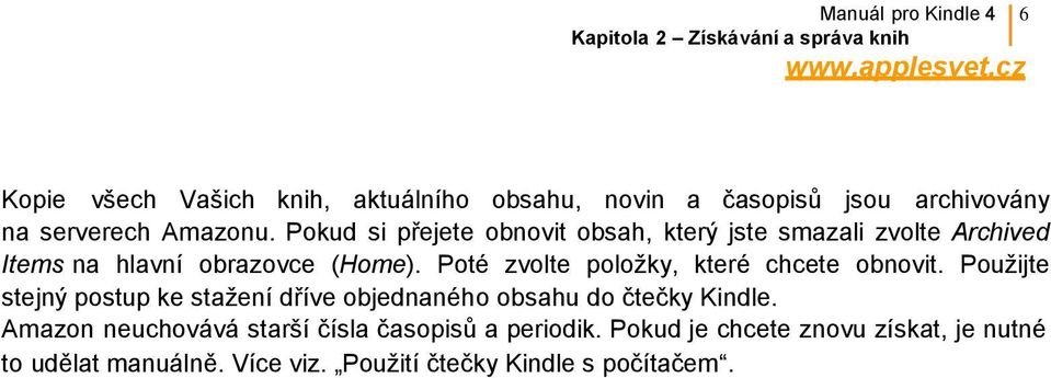 Poté zvolte položky, které chcete obnovit. Použijte stejný postup ke stažení dříve objednaného obsahu do čtečky Kindle.