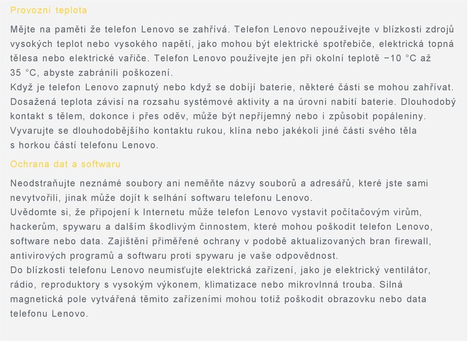 Telefon Lenovo používejte jen při okolní teplotě 10 C až 35 C, abyste zabránili poškození. Když je telefon Lenovo zapnutý nebo když se dobíjí baterie, některé části se mohou zahřívat.