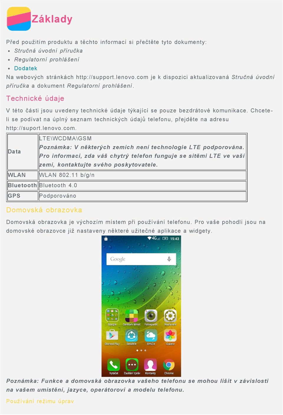 Chceteli se podívat na úplný seznam technických údajů telefonu, přejděte na adresu http://suport.lenovo.com. LTE\WCDMA\GSM Poznámka: V některých zemích není technologie LTE podporována.