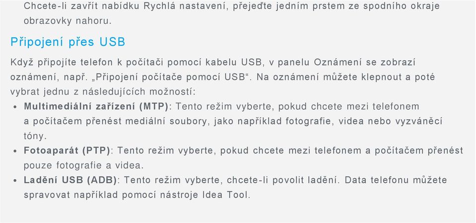 Na oznámení můžete klepnout a poté vybrat jednu z následujících možností: Multimediální zařízení (MTP): Tento režim vyberte, pokud chcete mezi telefonem a počítačem přenést mediální