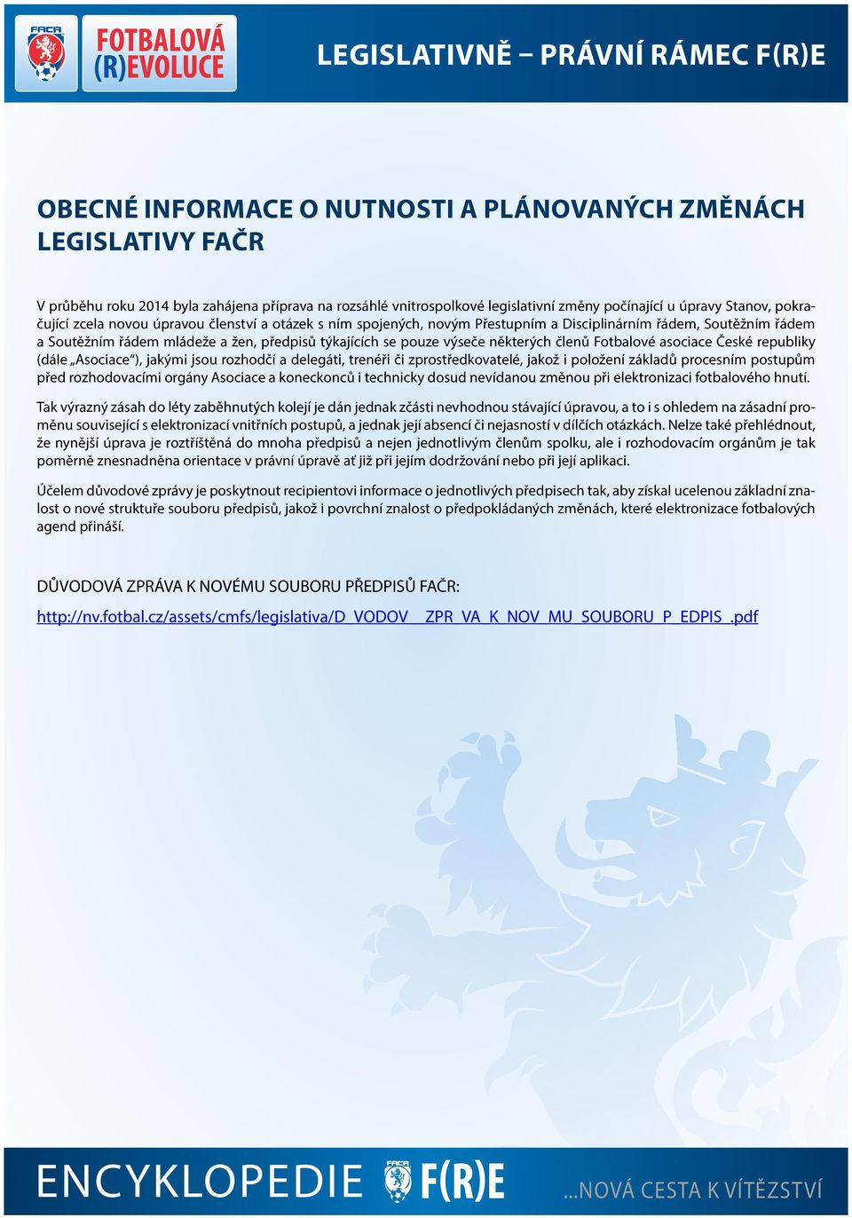 pouze výseče některých členů Fotbalové asociace České republiky (dále Asociace ), jakými jsou rozhodčí a delegáti, trenéři či zprostředkovatelé, jakož i položení základů procesním postupům před