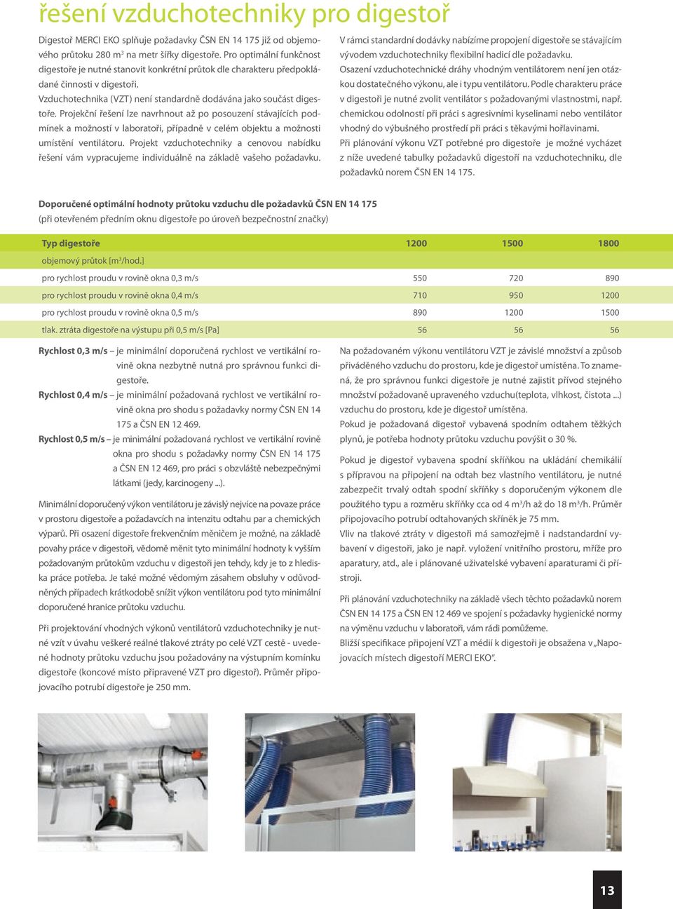 Projekční řešení lze navrhnout až po posouzení stávajících podmínek a možností v laboratoři, případně v celém objektu a možnosti umístění ventilátoru.