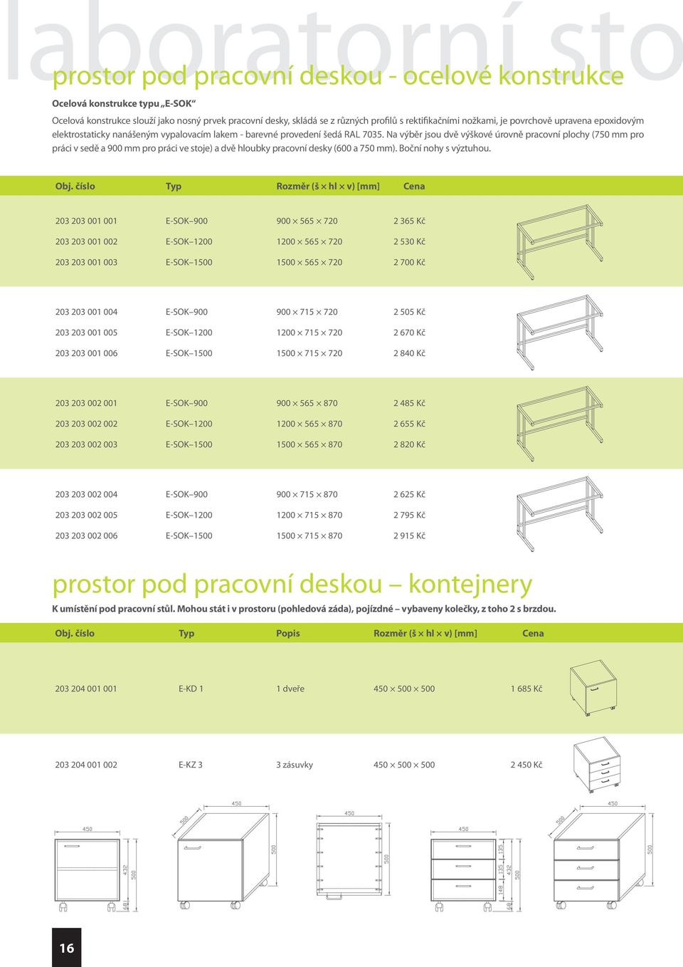 Na výběr jsou dvě výškové úrovně pracovní plochy (750 mm pro práci v sedě a 900 mm pro práci ve stoje) a dvě hloubky pracovní desky (600 a 750 mm). Boční nohy s výztuhou. Obj.