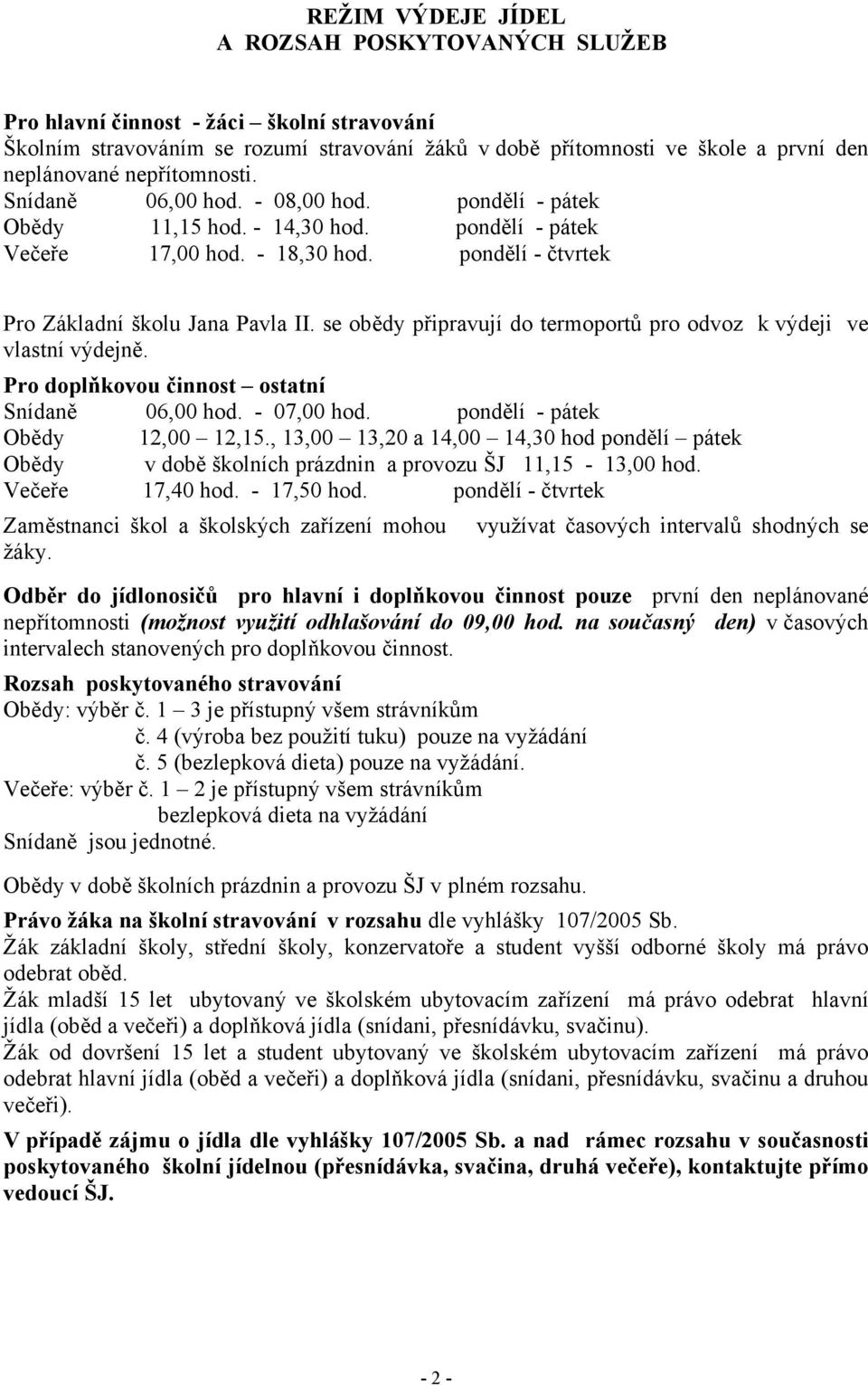 se obědy připravují do termoportů pro odvoz k výdeji ve vlastní výdejně. Pro doplňkovou činnost ostatní Snídaně 06,00 hod. - 07,00 hod. pondělí - pátek Obědy 12,00 12,15.