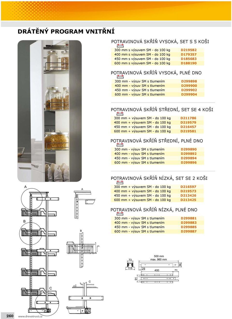 D299904 POTRAVINOVÁ SKŘÍŇ STŘEDNÍ, SET SE 4 KOŠI 300 mm + výsuvem SM - do 100 kg D211786 400 mm + výsuvem SM - do 100 kg D219579 450 mm + výsuvem SM - do 100 kg D216457 600 mm + výsuvem SM - do 100