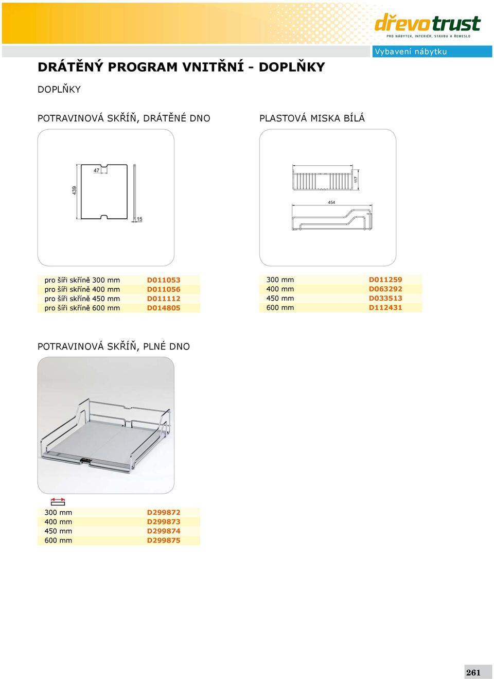šíři skříně 600 mm D011053 D011056 D011112 D014805 300 mm D011259 400 mm D063292 450 mm D033513