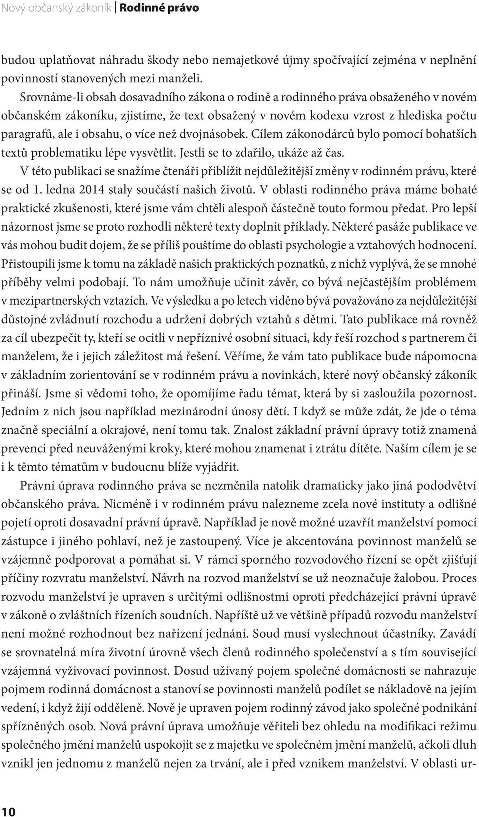 více než dvojnásobek. Cílem zákonodárců bylo pomocí bohatších textů problematiku lépe vysvětlit. Jestli se to zdařilo, ukáže až čas.