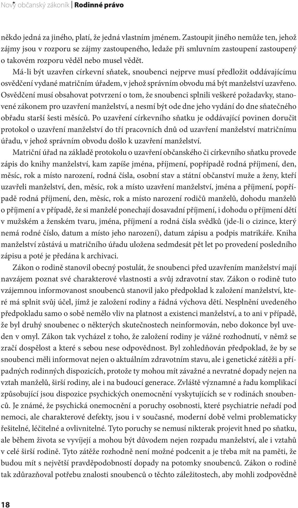 Má li být uzavřen církevní sňatek, snoubenci nejprve musí předložit oddávajícímu osvědčení vydané matričním úřadem, v jehož správním obvodu má být manželství uzavřeno.