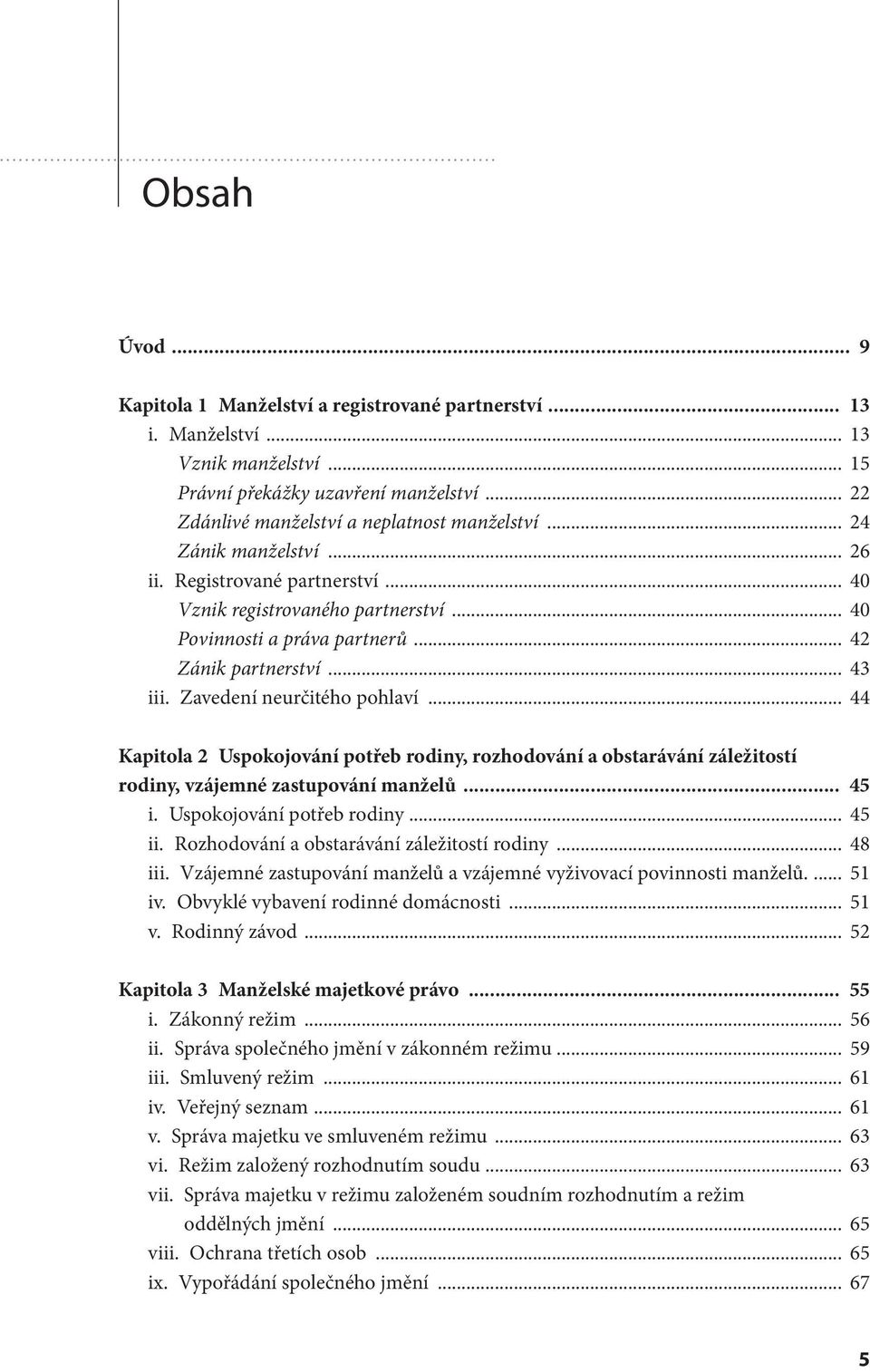 .. 44 Kapitola 2 Uspokojování potřeb rodiny, rozhodování a obstarávání záležitostí rodiny, vzájemné zastupování manželů... 45 i. Uspokojování potřeb rodiny... 45 ii.