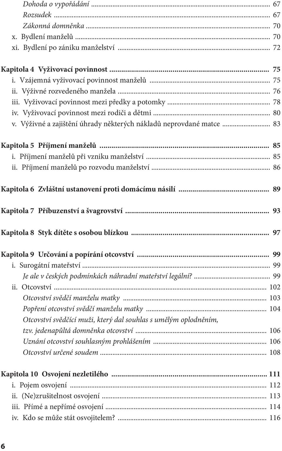 Výživné a zajištění úhrady některých nákladů neprovdané matce... 83 Kapitola 5 Příjmení manželů... 85 i. Příjmení manželů při vzniku manželství... 85 ii. Příjmení manželů po rozvodu manželství.