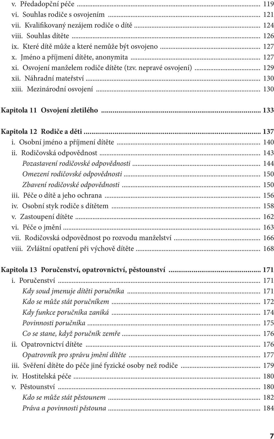 .. 130 Kapitola 11 Osvojení zletilého... 133 Kapitola 12 Rodiče a děti... 137 i. Osobní jméno a příjmení dítěte... 140 ii. Rodičovská odpovědnost... 143 Pozastavení rodičovské odpovědnosti.