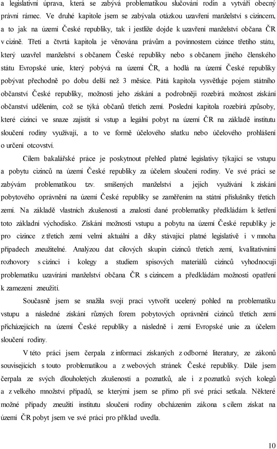 Třetí a čtvrtá kapitola je věnována právům a povinnostem cizince třetího státu, který uzavřel manželství s občanem České republiky nebo s občanem jiného členského státu Evropské unie, který pobývá na