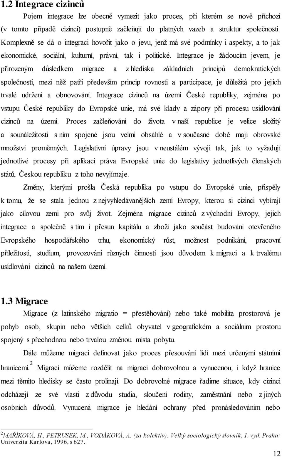 Integrace je žádoucím jevem, je přirozeným důsledkem migrace a z hlediska základních principů demokratických společností, mezi něž patří především princip rovnosti a participace, je důležitá pro