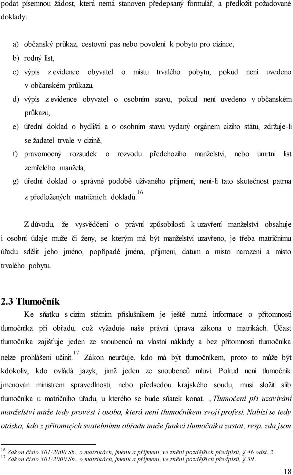 stavu vydaný orgánem cizího státu, zdržuje-li se žadatel trvale v cizině, f) pravomocný rozsudek o rozvodu předchozího manželství, nebo úmrtní list zemřelého manžela, g) úřední doklad o správné