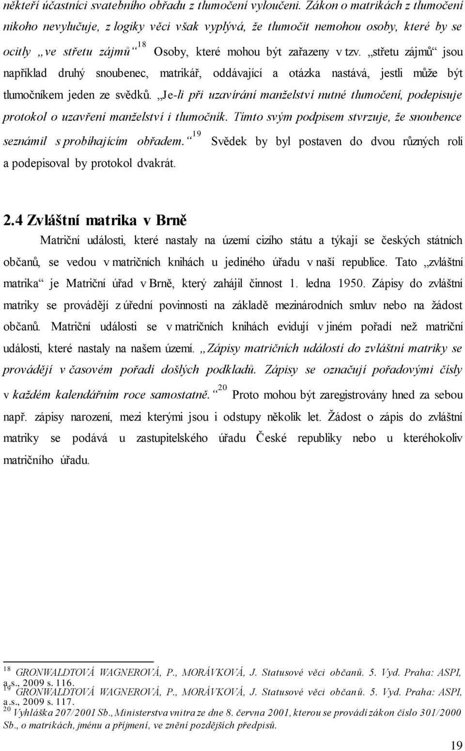 střetu zájmů jsou například druhý snoubenec, matrikář, oddávající a otázka nastává, jestli může být tlumočníkem jeden ze svědků.