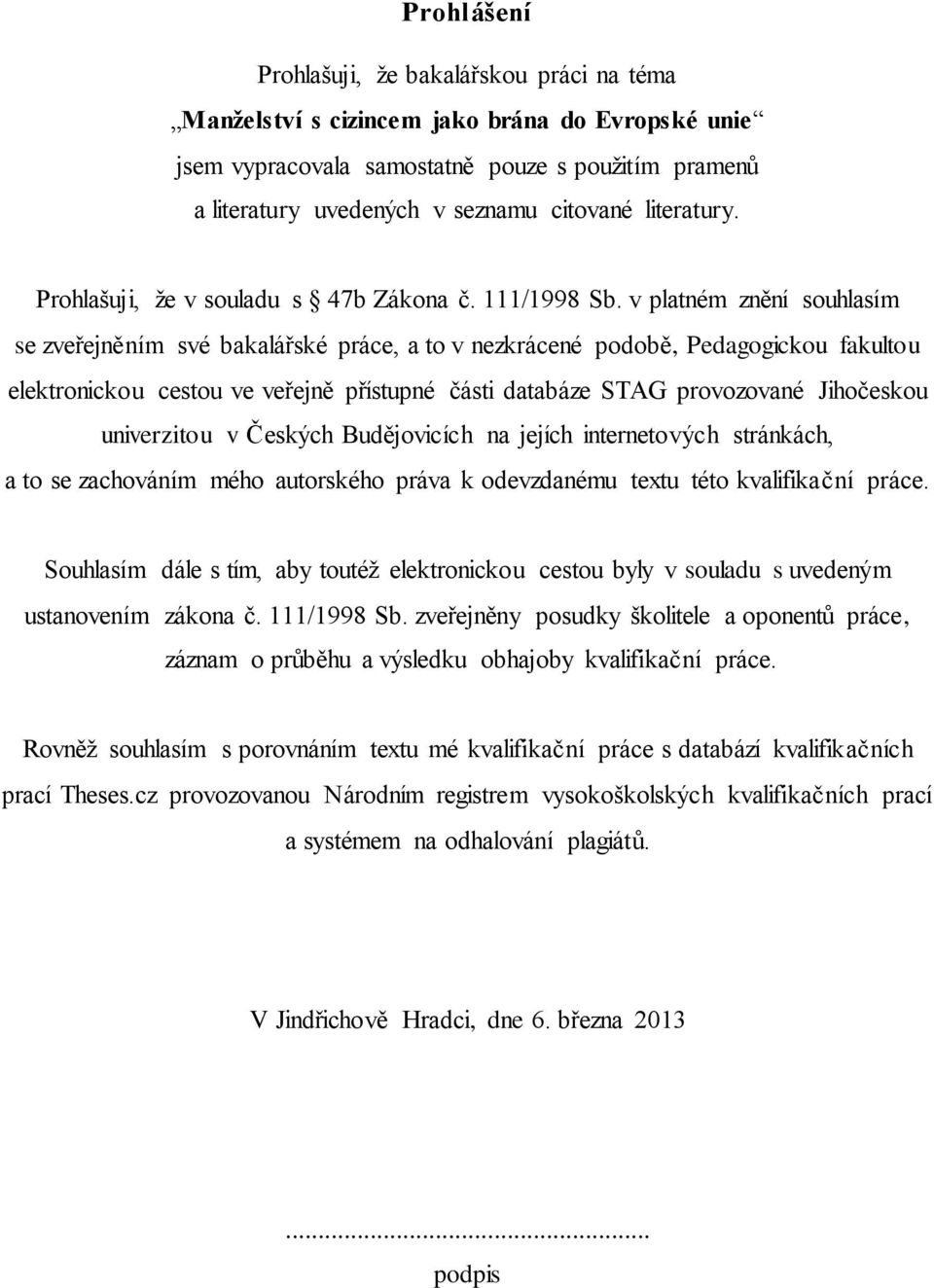 v platném znění souhlasím se zveřejněním své bakalářské práce, a to v nezkrácené podobě, Pedagogickou fakultou elektronickou cestou ve veřejně přístupné části databáze STAG provozované Jihočeskou