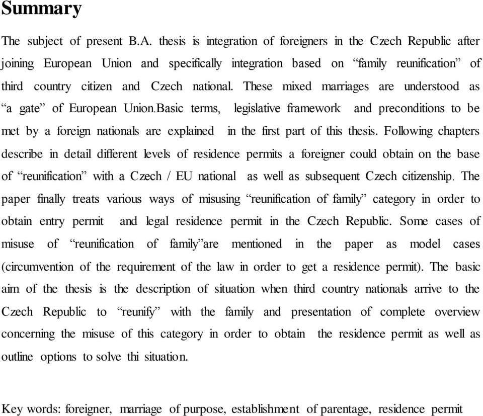 These mixed marriages are understood as a gate of European Union.Basic terms, legislative framework and preconditions to be met by a foreign nationals are explained in the first part of this thesis.