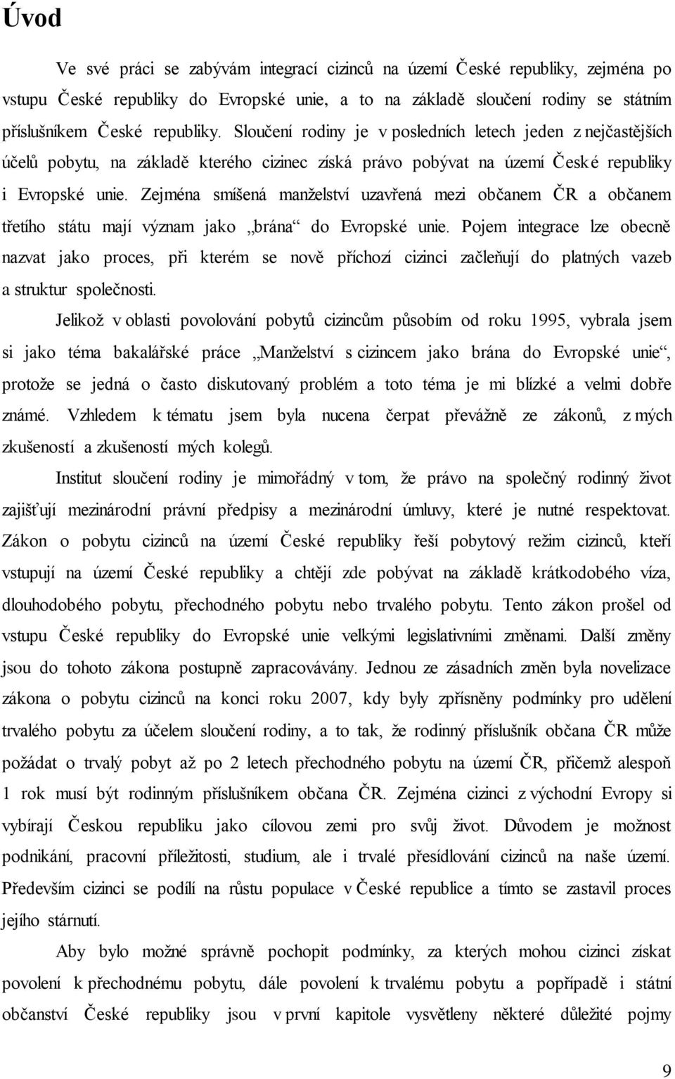 Zejména smíšená manželství uzavřená mezi občanem ČR a občanem třetího státu mají význam jako brána do Evropské unie.