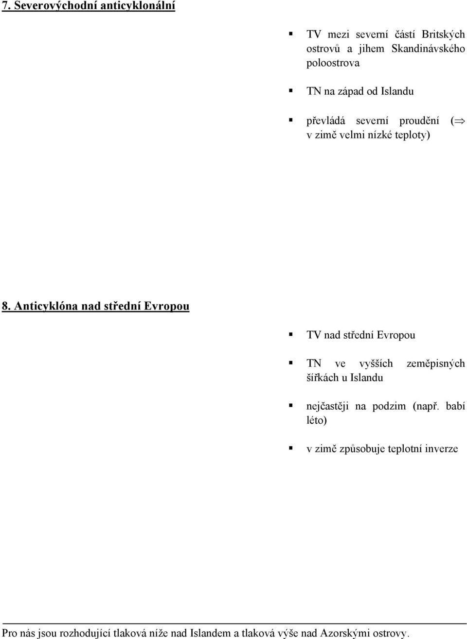 Anticyklóna nad střední Evropou TV nad střední Evropou TN ve vyšších zeměpisných šířkách u Islandu nejčastěji na