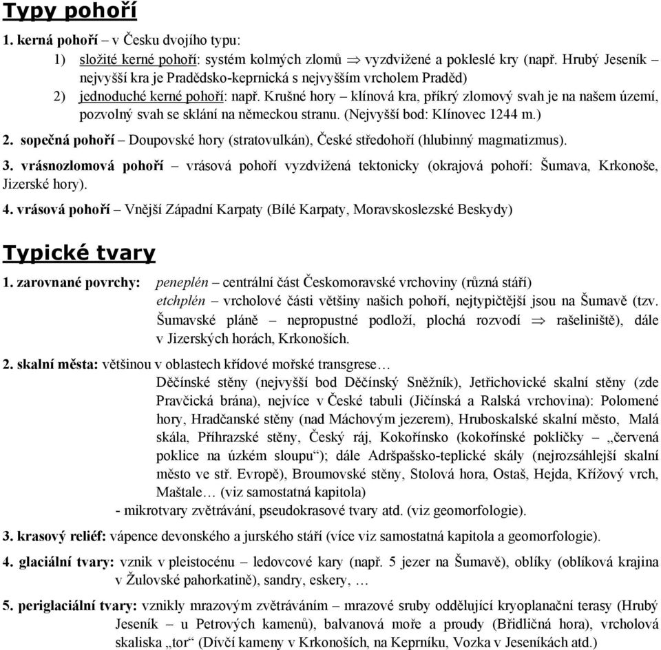 Krušné hory klínová kra, příkrý zlomový svah je na našem území, pozvolný svah se sklání na německou stranu. (Nejvyšší bod: Klínovec 1244 m.) 2.